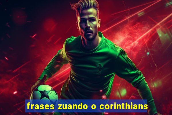 frases zuando o corinthians